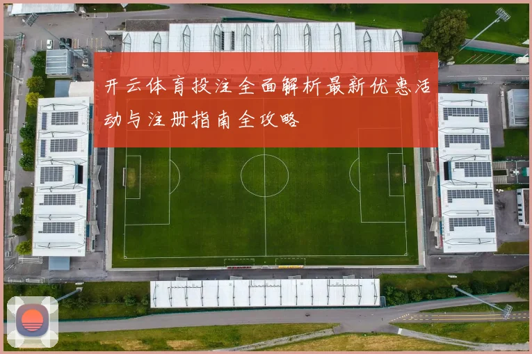 开云体育投注全面解析最新优惠活动与注册指南全攻略